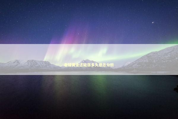 老铺黄金还能涨多久悬念分析 新闻