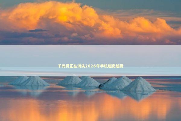 千元机正在消失2026年手机越卖越贵 新闻