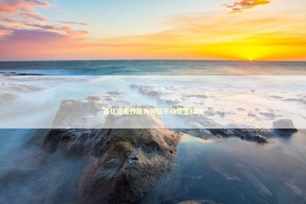 百亿资金抄底为何拉不动恒生科技