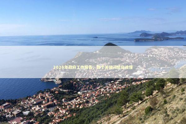2026年政府工作报告，四个关键词帮你读懂 新闻